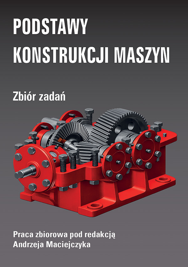 Podstawy konstrukcji maszyn. Zbiór zadań. Wydanie II